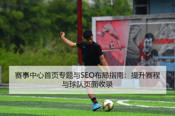 赛事中心首页专题与SEO布局指南：提升赛程与球队页面收录