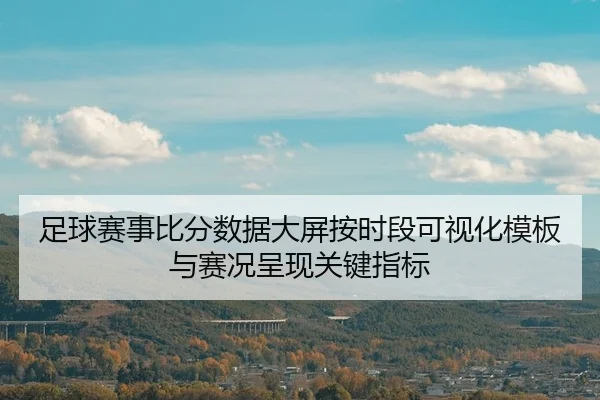 足球赛事比分数据大屏按时段可视化模板与赛况呈现关键指标